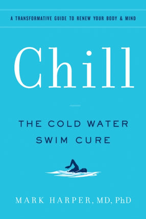 Chill: The Cold Water Swim Cure—A Transformative Guide to Renew Your Body and Mind