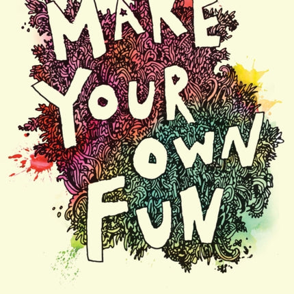 Make Your Own Fun: 500 Things to Help You Write, Draw, and Get Unbored!