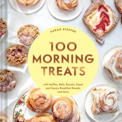 100 Morning Treats: With Muffins, Rolls, Biscuits, Sweet and Savory Breakfast Breads, and More