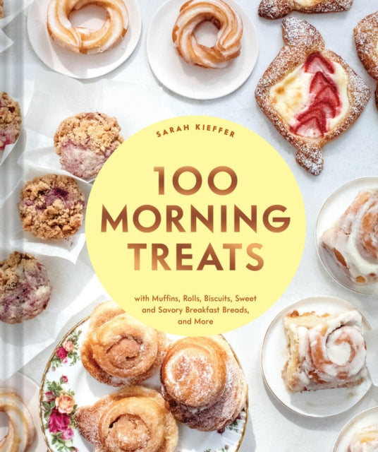 100 Morning Treats: With Muffins, Rolls, Biscuits, Sweet and Savory Breakfast Breads, and More