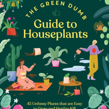 Green Dumb Guide to Houseplants: 45 Unfussy Plants That Are Easy to Grow and Hard to Kill