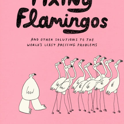 Fixing Flamingos: And Other Solutions to the World's Least Pressing Problems