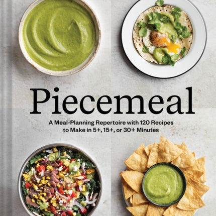 Piecemeal: A Meal-Planning Repertoire with 120 Recipes to Make in 5+, 15+, or 30+ Minutes