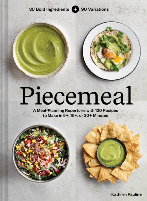 Piecemeal: A Meal-Planning Repertoire with 120 Recipes to Make in 5+, 15+, or 30+ Minutes