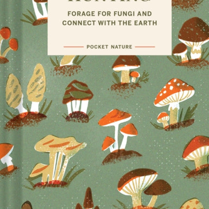 Pocket Nature Series: Mushroom Hunting: Forage for Fungi and Connect with the Earth