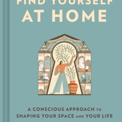 Find Yourself at Home: A Conscious Approach to Shaping Your Space and Your Life