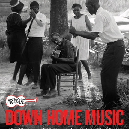 Arhoolie Records Down Home Music: The Stories and Photographs of Chris Strachwitz