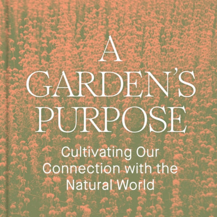 A Garden's Purpose: Cultivating Our Connection to the Natural World