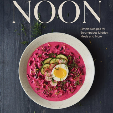 Noon: Simple Recipes for Scrumptious Midday Meals and More