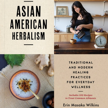 Asian American Herbalism: Folk Traditions in Modern Day Practice - Includes 100 Recipes to Treat Common Ailments