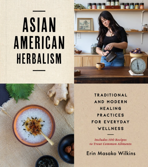 Asian American Herbalism: Folk Traditions in Modern Day Practice - Includes 100 Recipes to Treat Common Ailments