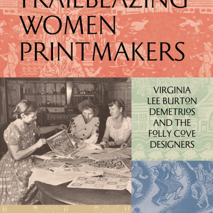 Trailblazing Women Printmakers: Virginia Lee Burton Demetrios and the Folly Cove Designers