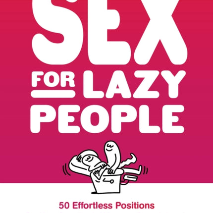 Sex for Lazy People: 50 Effortless Positions So You Can Do It without Overdoing It