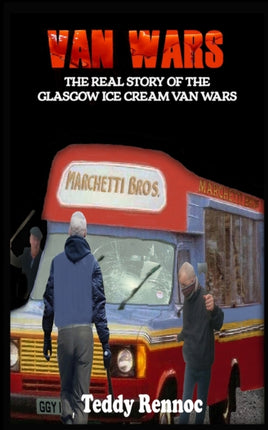 Van Wars: The Real Story of the Brutal Glasgow Ice Cream Van Wars