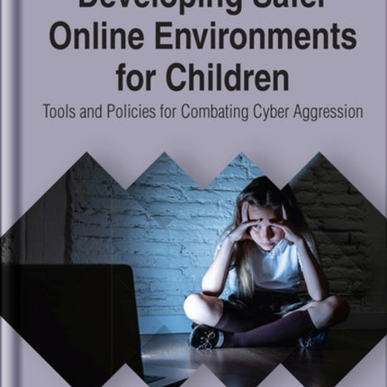 Developing Safer Online Environments for Children: Tools and Policies for Combatting Cyber Aggression