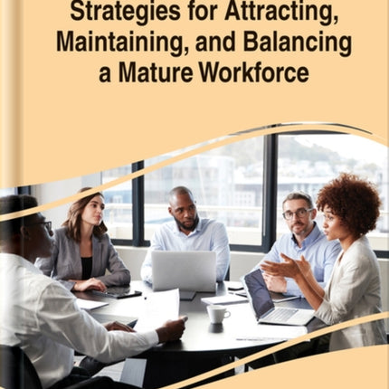 Strategies for Attracting, Maintaining, and Balancing a Mature Workforce