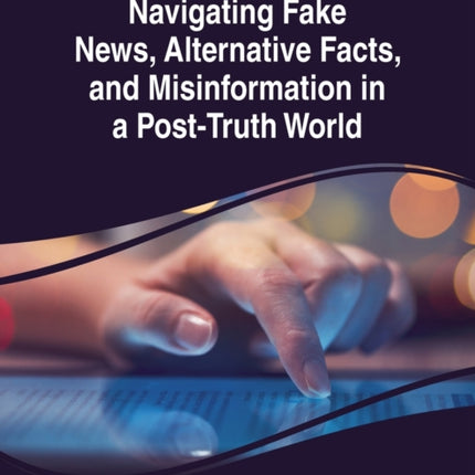 Navigating Fake News, Alternative Facts, and