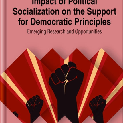 Impact of Political Socialization on the Support for Democratic Principles: Emerging Research and Opportunities