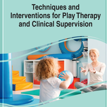 Techniques and Interventions for Play Therapy and