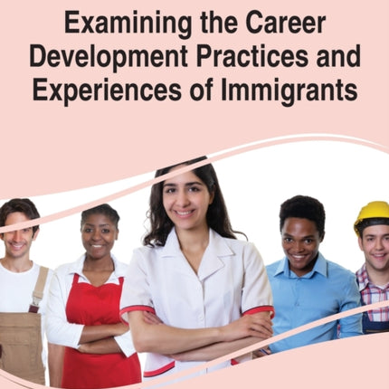 Examining the Career Development Practices and Experiences of Immigrants