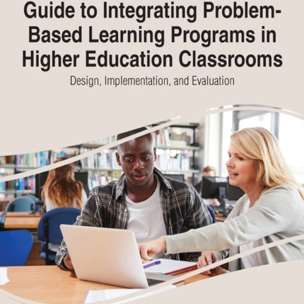 Guide to Integrating Problem-Based Learning Programs in Higher Education Classrooms: Design, Implementation, and Evaluation
