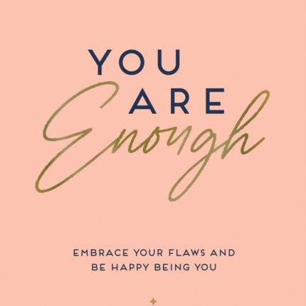 You Are Enough: Embrace Your Flaws and Be Happy Being You