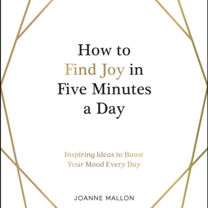 How to Find Joy in Five Minutes a Day: Inspiring Ideas to Boost Your Mood Every Day