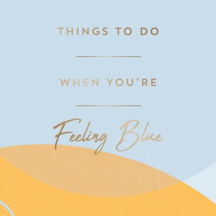 Things to Do When You're Feeling Blue: Self-Care Ideas to Make Yourself Feel Better