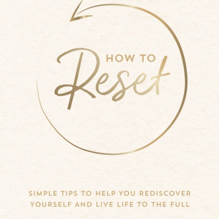 How to Reset: Simple Tips to Help You Rediscover Yourself and Live Life to the Full