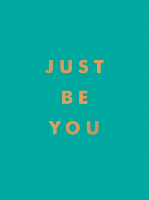 Just Be You: Inspirational Quotes and Awesome Affirmations for Staying True to Yourself