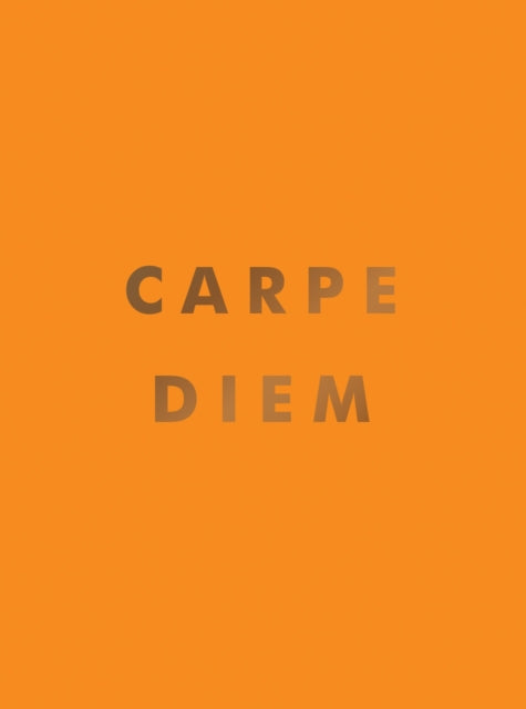 Carpe Diem: Inspirational Quotes and Awesome Affirmations for Seizing the Day