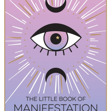 The Little Book of Manifestation: A Beginner’s Guide to Manifesting Your Dreams and Desires