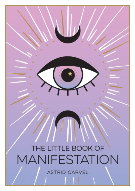 The Little Book of Manifestation: A Beginner’s Guide to Manifesting Your Dreams and Desires