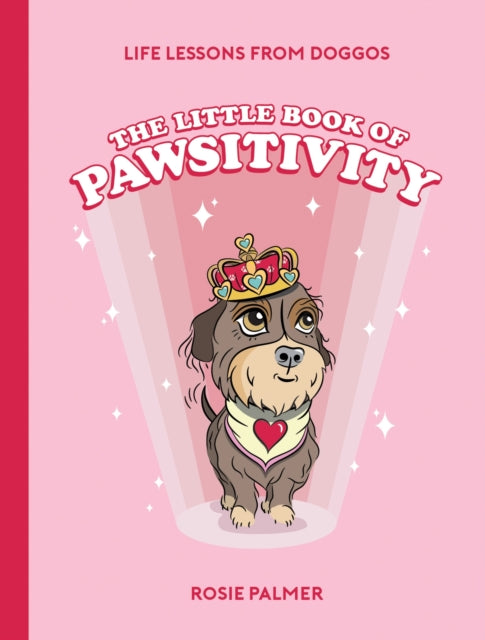 The Little Book of Pawsitivity: Pawsitive Vibes, Life Lessons and Happiness Hacks We Can Learn From Our Four-Legged Friends