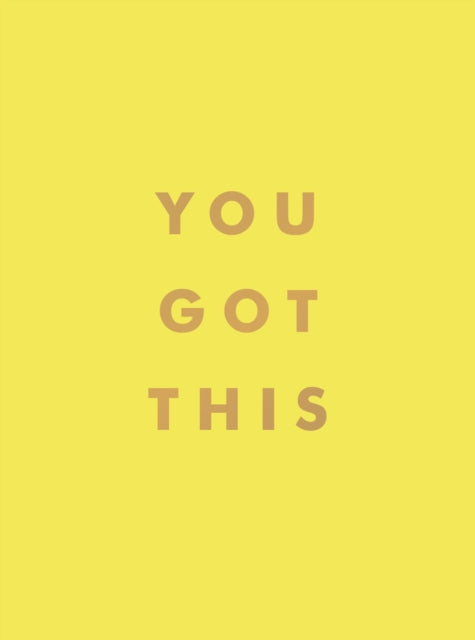 You Got This: Uplifting Quotes and Affirmations for Inner Strength and Self-Belief