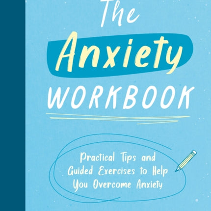 The Anxiety Workbook: Practical Tips and Guided Exercises to Help You Overcome Anxiety