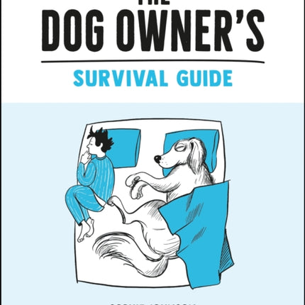 The Dog Owner's Survival Guide: Hilarious Advice for Understanding the Pups and Downs of Life with Your Furry Four-Legged Friend