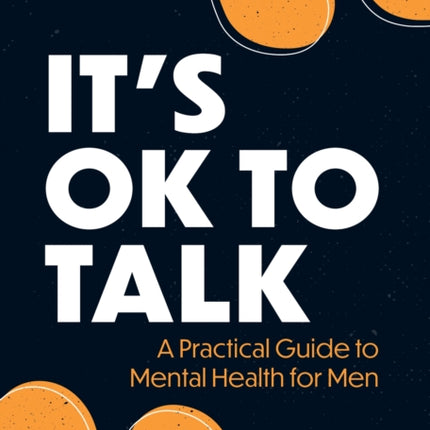 It's OK to Talk: A Practical Guide to Mental Health for Men