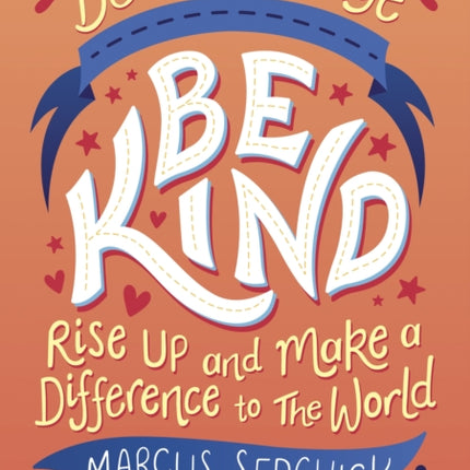 Be The Change - Be Kind: Rise Up and Make a Difference to the World