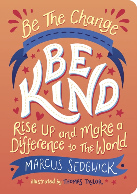 Be The Change - Be Kind: Rise Up and Make a Difference to the World