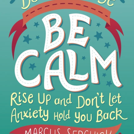 Be The Change - Be Calm: Rise Up and Don't Let Anxiety Hold You Back