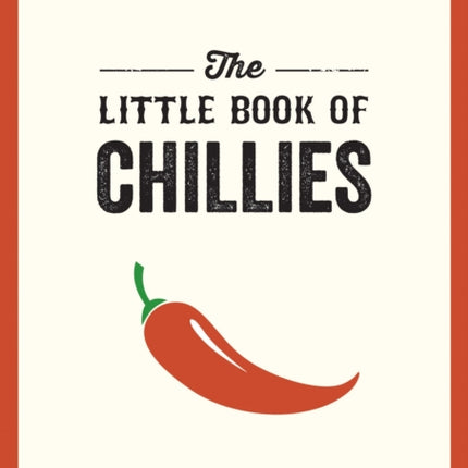 The Little Book of Chillies: A Pocket Guide to the Wonderful World of Chilli Peppers, Featuring Recipes, Trivia and More