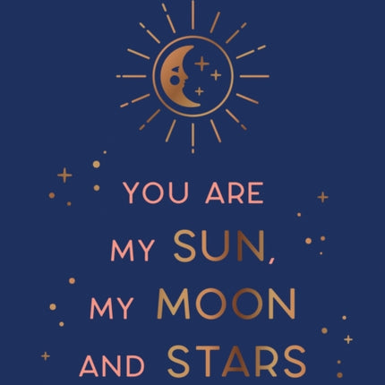 You Are My Sun, My Moon and Stars: Beautiful Words and Romantic Quotes for the One You Love