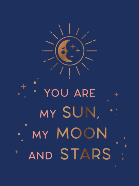 You Are My Sun, My Moon and Stars: Beautiful Words and Romantic Quotes for the One You Love