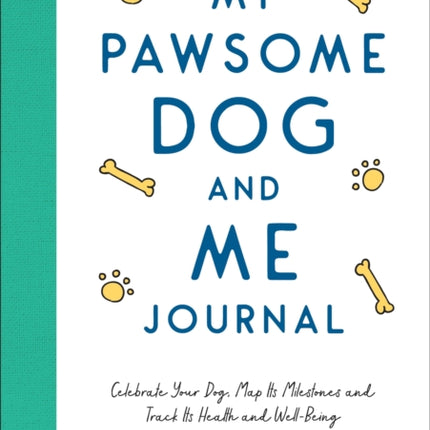 My Pawsome Dog and Me Journal: Celebrate Your Dog, Map Its Milestones and Track Its Health and Well-Being