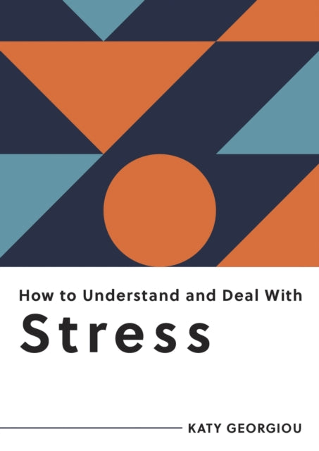 How to Understand and Deal with Stress: Everything You Need to Know to Manage Stress