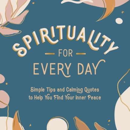 Spirituality for Every Day: Simple Tips and Calming Quotes to Help You Find Your Inner Peace