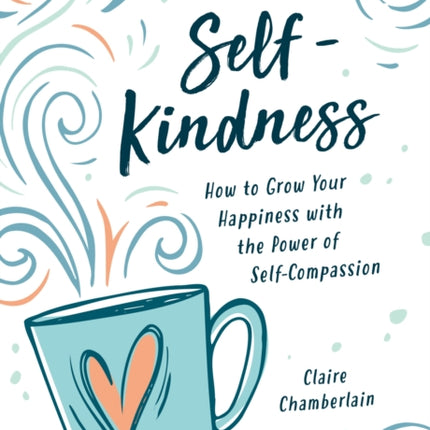 Self-Kindness: How to Grow Your Happiness with the Power of Self-Compassion