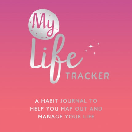 My Life Tracker: A Habit Journal to Help You Map Out and Manage Your Life