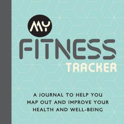 My Fitness Tracker: A Journal to Help You Map Out and Improve Your Health and Well-Being